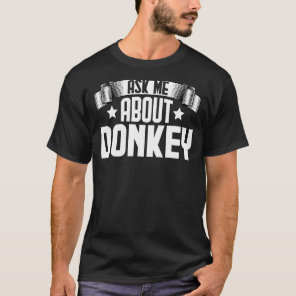 Ask Me About Donkey  Donkey T-Shirt