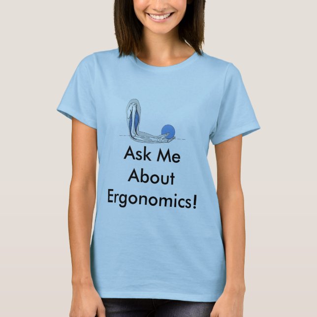 Ask Me About Ergonomics! T-Shirt (Front)