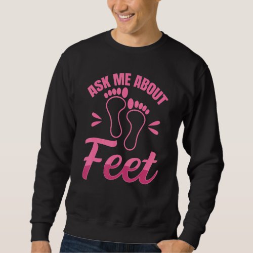 Ask Me About Feet Quote For Podiatrists  Chiropod Sweatshirt