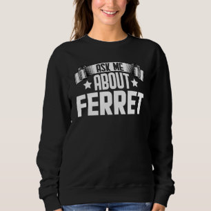 Ask Me About Ferret  Ferret Sweatshirt