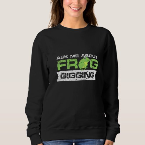 ask me about frog gigging Design for a urban jokes Sweatshirt