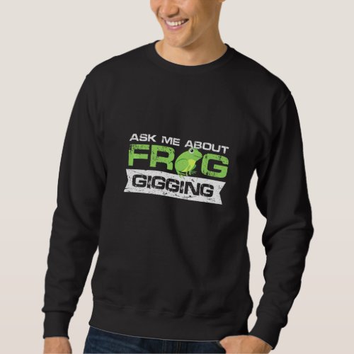 ask me about frog gigging Design for a urban jokes Sweatshirt