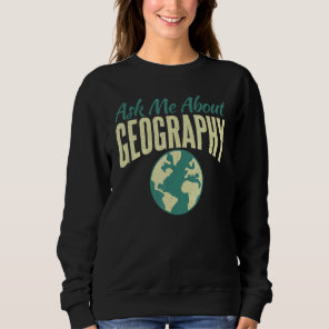 Ask Me About Geography Teacher Geographer Sweatshirt