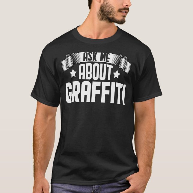 Ask Me About Graffiti  Spray Paint Street Art T-Shirt (Front)