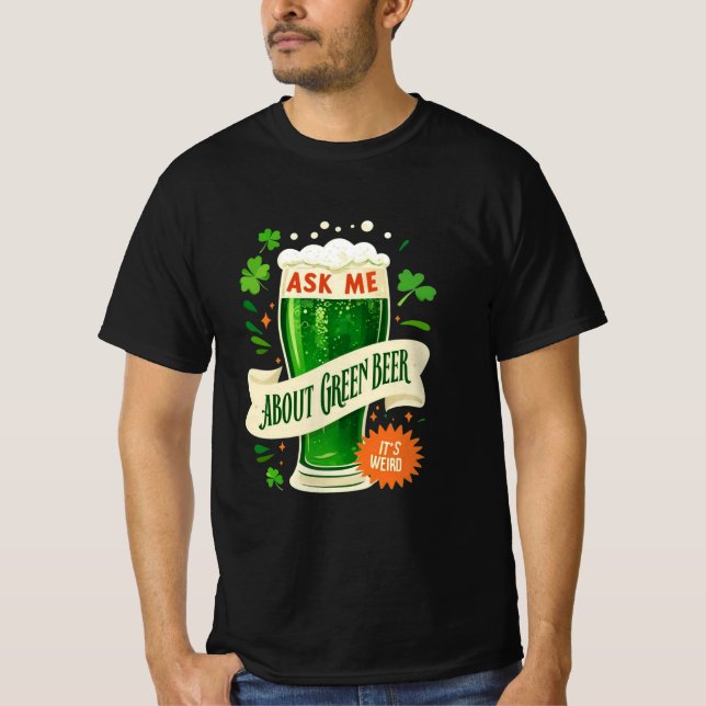 Ask Me About Green Beer: Fun and Festive Design T-Shirt (Front)