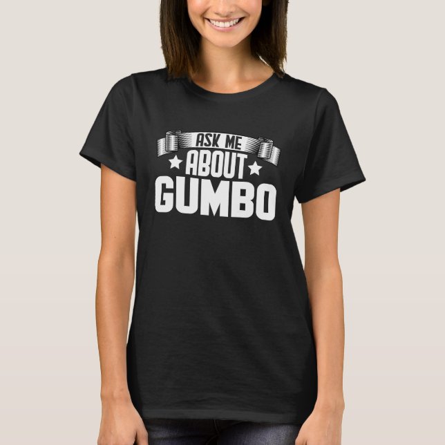 Ask Me About Gumbo  Gumbo Soup T-Shirt (Front)