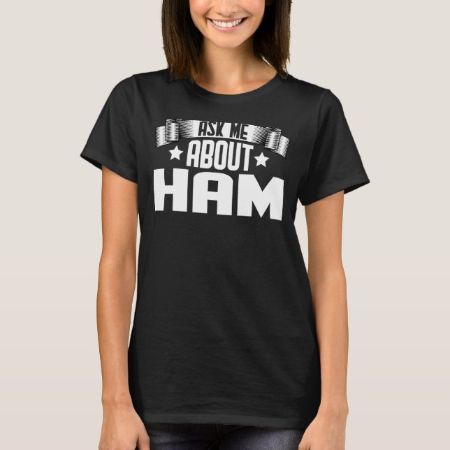Ask Me About Ham  Ham Pork T-Shirt (Front)