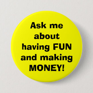 Ask me about having FUN and making MONEY! Button