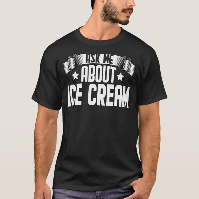 Ask Me About Ice cream  Ice cream T-Shirt (Front)