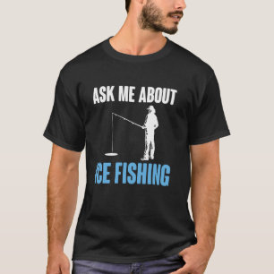 Ask Me About Ice Fishing T-Shirt