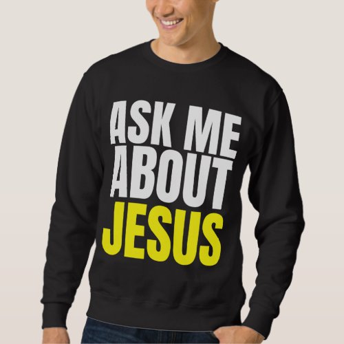 Ask Me About JESUS Christian Evangelism Christ N G Sweatshirt
