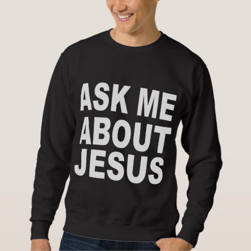 Ask Me About Jesus _ Pastor Sermonator Sweatshirt