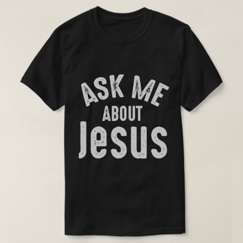 Ask Me About Jesus Sharing The Gospel Evangelizing T_Shirt