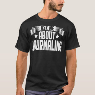 Ask Me About Journaling Reporter Journaling Journ T-Shirt