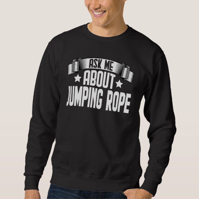 Ask Me About Jumping Rope  Rope Jumper Sweatshirt (Front)
