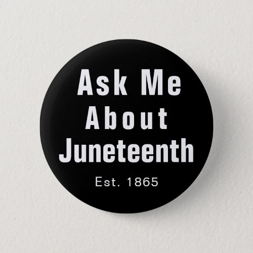 Ask Me About Juneteenth Black White Button