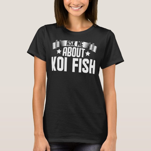 Ask Me About Koi Fish  Koi Fish T-Shirt (Front)