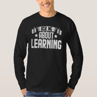 Ask Me About Learning Learn Learner Learning T-Shirt
