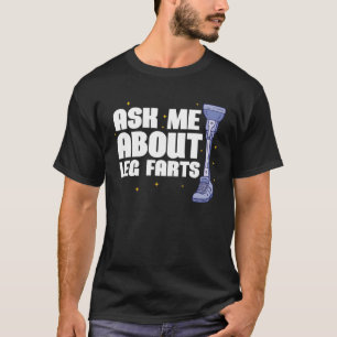 Ask me about Leg Farts Prosthetic Leg T-Shirt