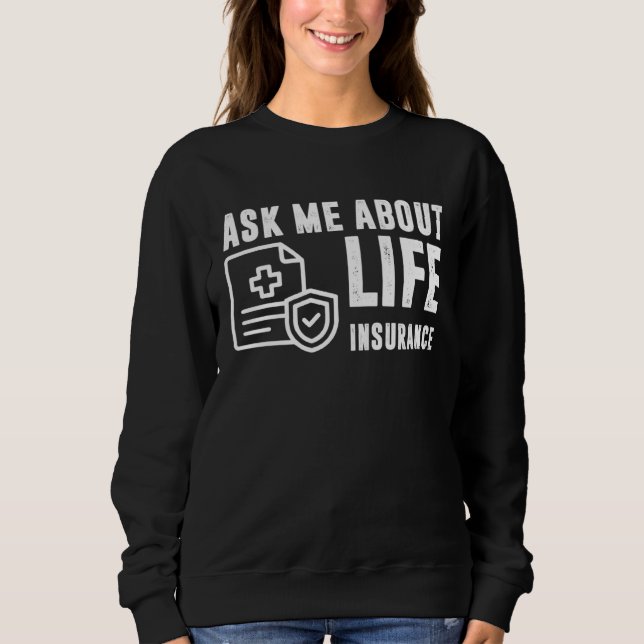 Ask Me About Life Insurance Insurance Sales Agent Sweatshirt (Front)