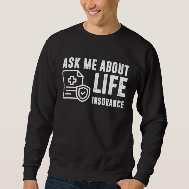 Ask Me About Life Insurance Insurance Sales Agent Sweatshirt (Front)