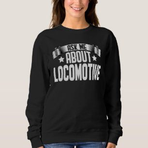 Ask Me About Locomotive  Train Railroad Engineer Sweatshirt