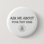 Ask Me About Logo Design Button<br><div class="desc">This business Ask Me pin back button template allows you to simply replace the text with your own event,  show,  or corporate function text and add your own business logo by replacing the logo template with your own. Designed for large quantities or small batches you can customize in bulk.</div>