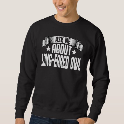 Ask Me About Long Eared Owl  Long Eared Owl Sweatshirt