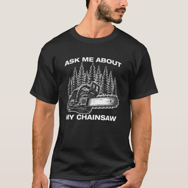 Ask me about Lumberjack Forest Worker Chainsaw Woo T-Shirt (Front)