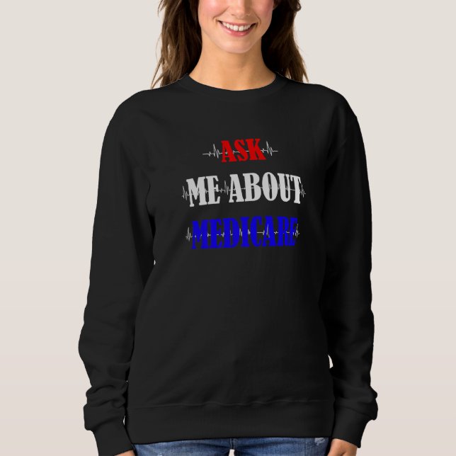 Ask Me About Medicare Insurance Agent Broker Sales Sweatshirt (Front)