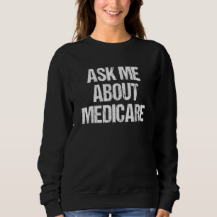 Ask Me About Medicare Insurance Broker Insurance A Sweatshirt