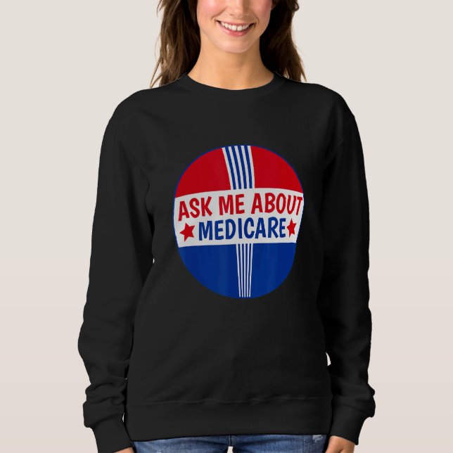 Ask Me About Medicare Insurance Broker Insurance A Sweatshirt (Front)