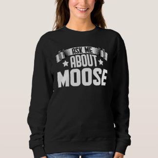 Ask Me About Moose Moose Animal Sweatshirt