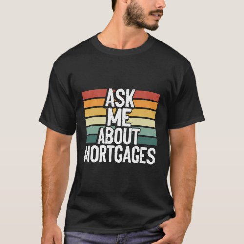 Ask Me About Mortgages Loan Broker T_Shirt