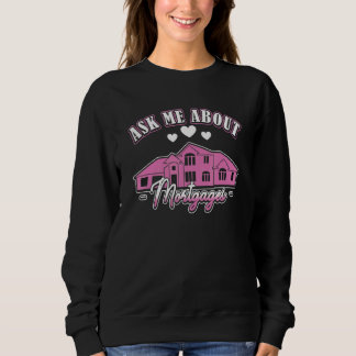 Ask Me about Mortgages Mortgage Loan Officer 3 Sweatshirt