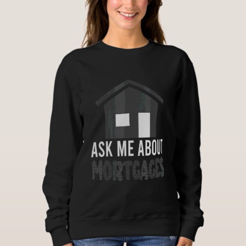 Ask Me About Mortgages Mortgage Loan Officer Sweatshirt