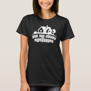Ask Me About Mortgages Mortgage Loan Officer T-Shirt