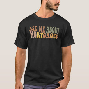 Ask Me About Mortgages     Real Estate Realtor T-Shirt