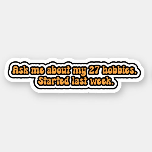 Ask me about my 27 hobbies Started last week Sticker