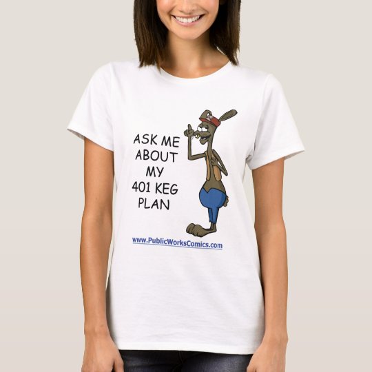 Ask Me About My 401 Keg Plan T-Shirt