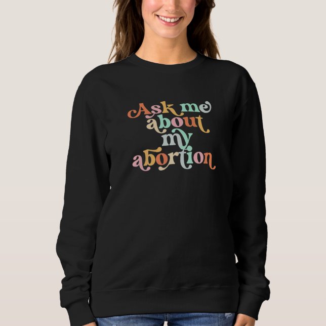 Ask Me About My Abortion Reproductive Rights Pro C Sweatshirt (Front)