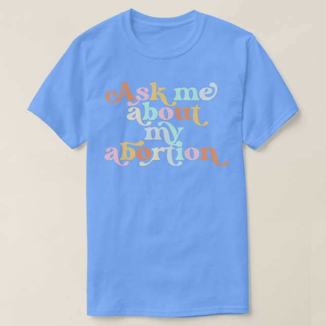 Ask Me About My Abortion Reproductive Rights Pro C T-Shirt (Design Front)