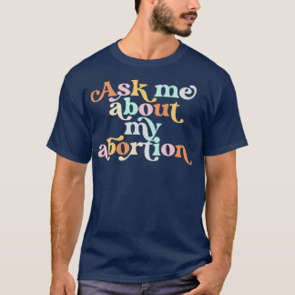 Ask Me About My Abortion Reproductive Rights Pro C T-Shirt