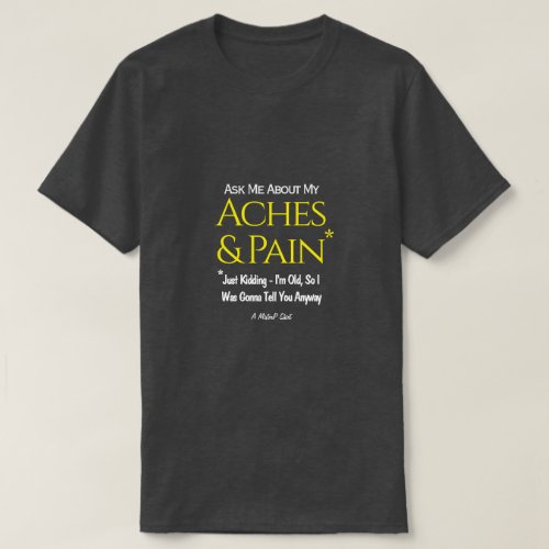 Ask Me About My Aches  Pain _ A MisterP Shirt