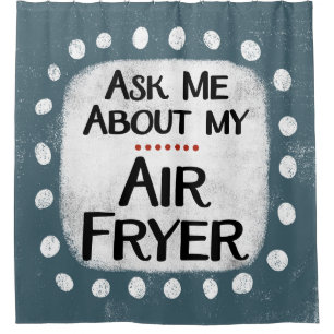 Ask Me About My Air Fryer Shower Curtain