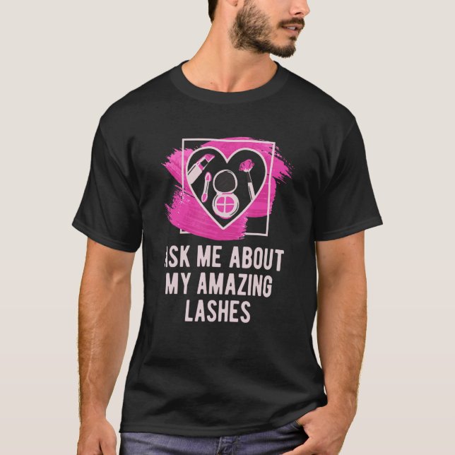 Ask Me About My Amazing Lashes Makeup Artist Cosme T-Shirt (Front)