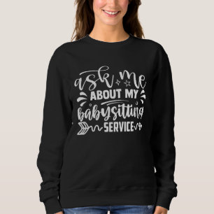 Ask Me About My Babysitting Service Babysitter Sweatshirt