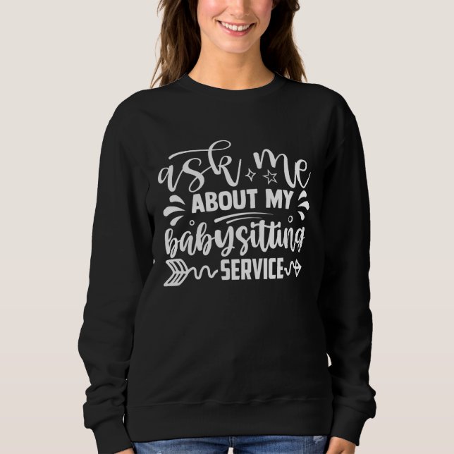 Ask Me About My Babysitting Service Babysitter Sweatshirt (Front)