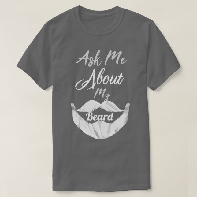 ask me about my beard 18 T-Shirt (Design Front)