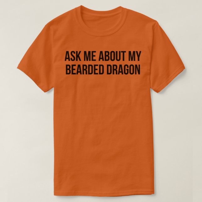 Ask Me about My Bearded Dragon  T-Shirt (Design Front)